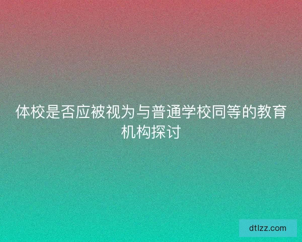 体校是否应被视为与普通学校同等的教育机构探讨